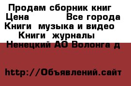 Продам сборник книг › Цена ­ 6 000 - Все города Книги, музыка и видео » Книги, журналы   . Ненецкий АО,Волонга д.